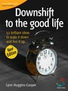 Downshift To the Good Life (eBook): 52 Brilliant Ideas to Scale It Down and Live It Up
